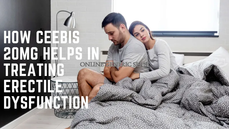 How Ceebis 20mg Helps in Treating Erectile Dysfunction image